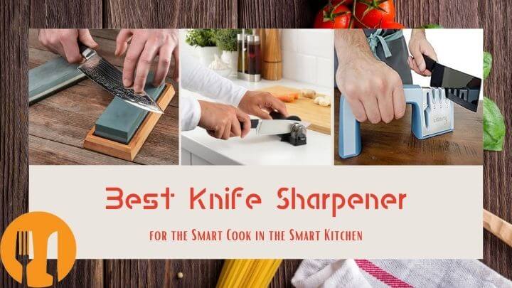 Best Knife Sharpener for the Smart Cook in the Smart Kitchen