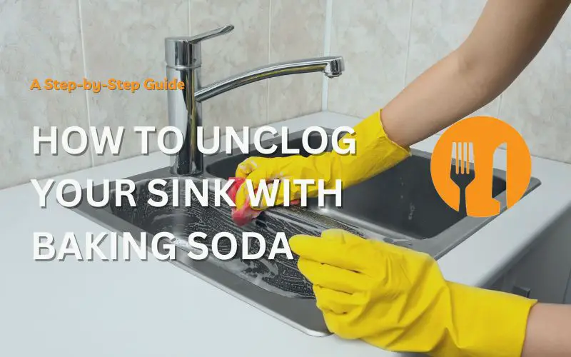 How to Unclog Your Sink With Baking Soda - A Step-by-Step Guide