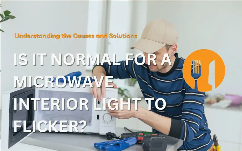 Is It Normal for a Microwave Interior Light to Flicker? Understanding the Causes and Solutions