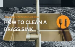 How to Clean a Brass Sink - Easy Guide to Restoration and Shine