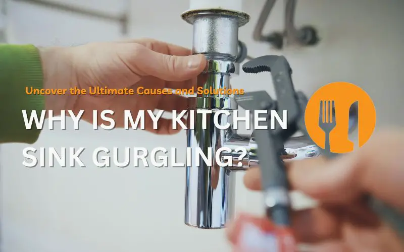 Why Is My Kitchen Sink Gurgling? Uncover the Ultimate Causes and Solutions